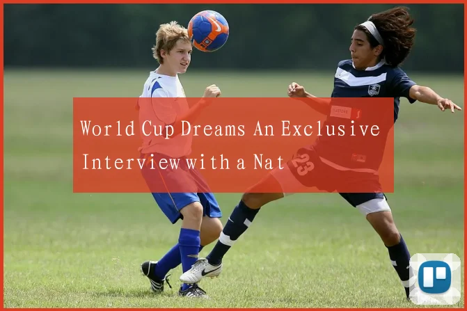 World Cup Dreams An Exclusive Interview with a Nat
