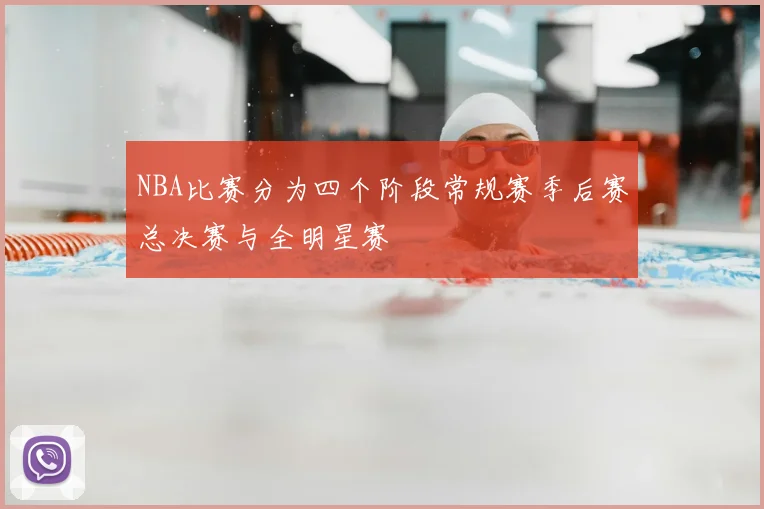 NBA比赛分为四个阶段常规赛季后赛总决赛与全明星赛