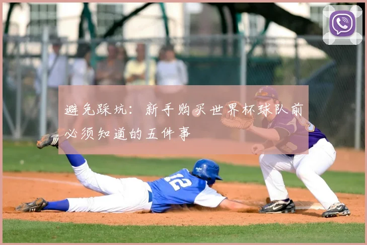 避免踩坑：新手购买世界杯球队前必须知道的五件事