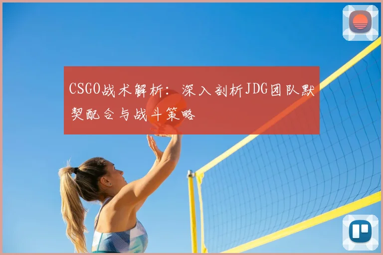 CSGO战术解析：深入剖析JDG团队默契配合与战斗策略