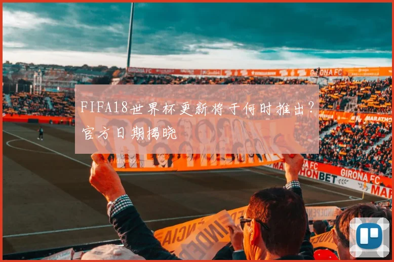 FIFA18世界杯更新将于何时推出？官方日期揭晓