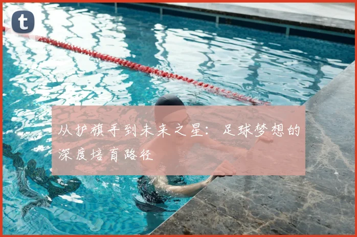 从护旗手到未来之星：足球梦想的深度培育路径