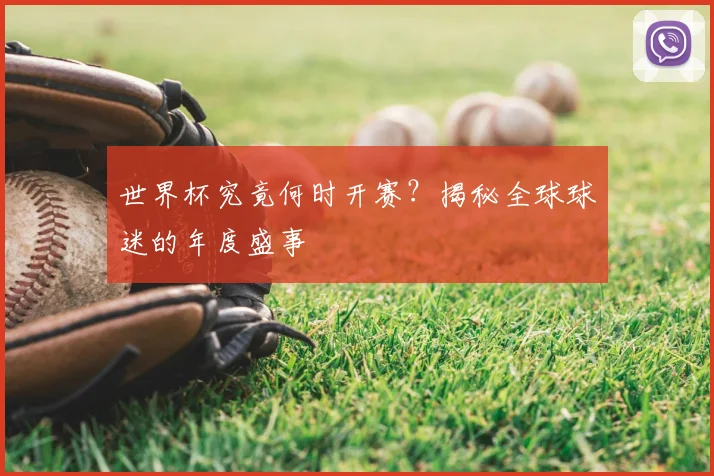 世界杯究竟何时开赛？揭秘全球球迷的年度盛事