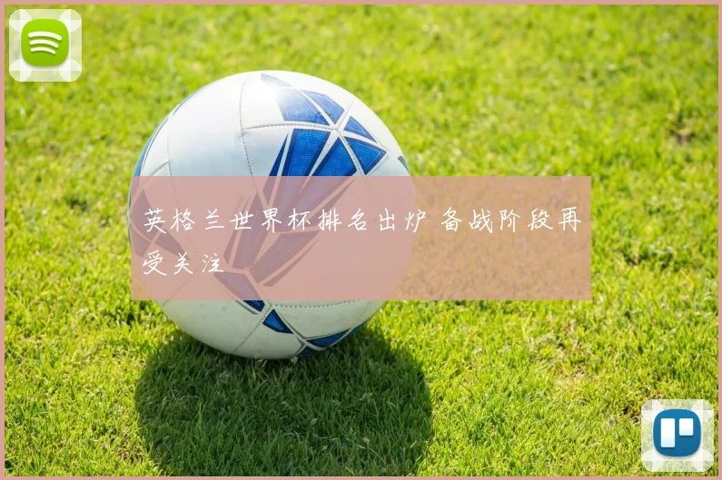 英格兰世界杯排名出炉 备战阶段再受关注