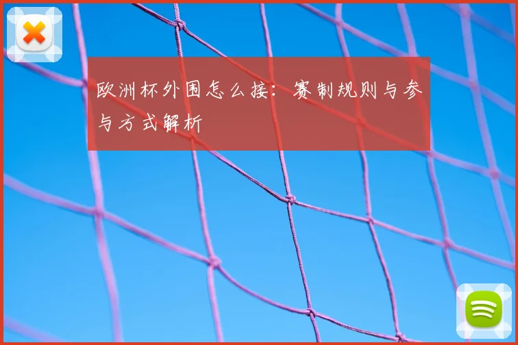 欧洲杯外围怎么接：赛制规则与参与方式解析
