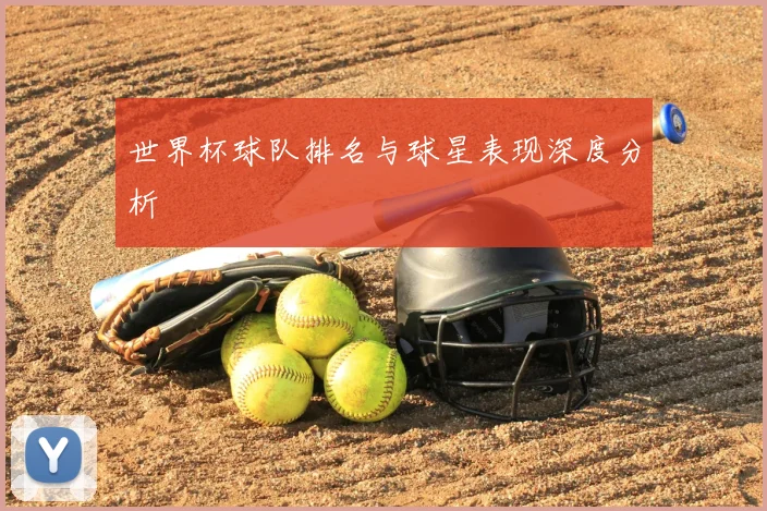 世界杯球队排名与球星表现深度分析