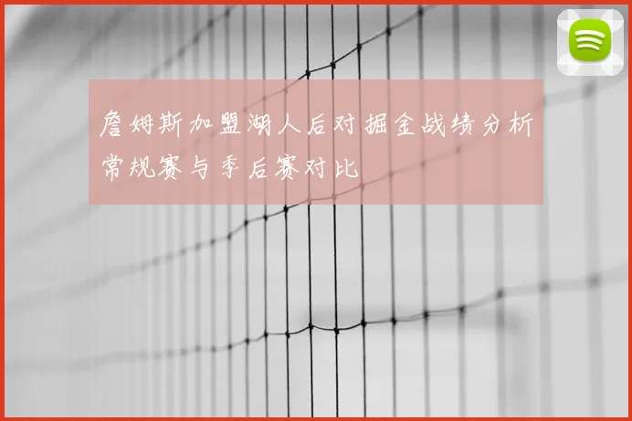 詹姆斯加盟湖人后对掘金战绩分析常规赛与季后赛对比